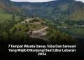 7 Tempat Wisata Danau Toba Dan Samosir Yang Wajib Dikunjungi Saat Libur Lebaran 2026