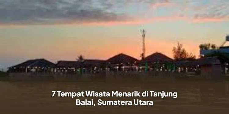 7 Tempat Wisata Menarik di Tanjung Balai, Sumatera Utara