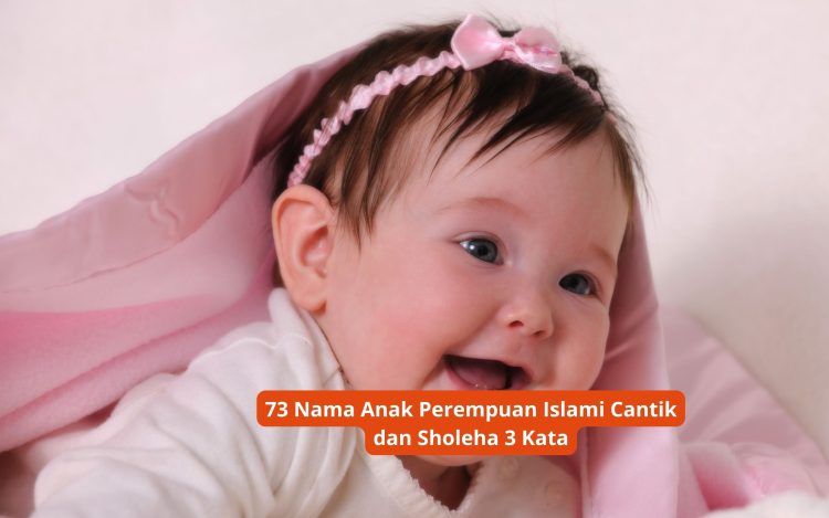 73 Nama Anak Perempuan Islami Cantik dan Sholeha 3 Kata