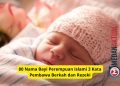 80 Nama Bayi Perempuan Islami 3 Kata Pembawa Berkah dan Rezeki