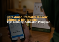 Cara Aman Transaksi di Livin’, BRImo, & BNI Mobile- Tips Lindungi Saldo dari Penipuan