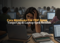 Cara Membuka File PDF Besar Tanpa Lag di Laptop Spek Rendah