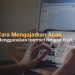 Cara Mengajarkan Anak Menggunakan Internet dengan Bijak