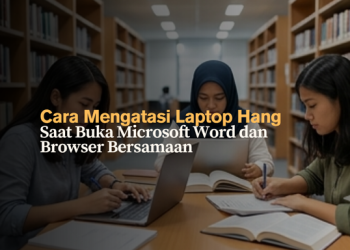 Cara Mengatasi Laptop Hang Saat Buka Microsoft Word dan Browser Bersamaan