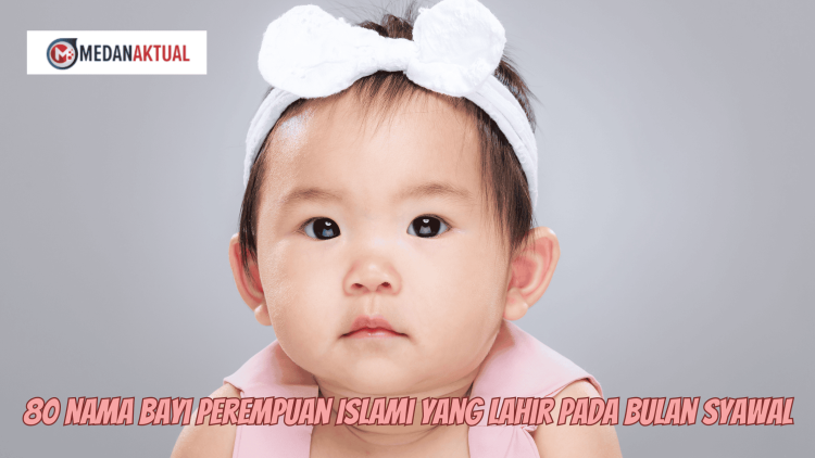 80 Nama Bayi Perempuan Islami yang Lahir pada Bulan Syawal