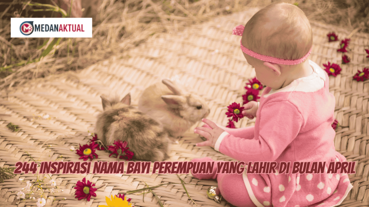 244 Inspirasi Nama Bayi Perempuan yang Lahir di Bulan April