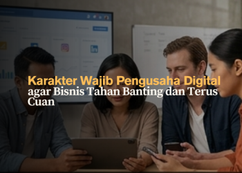 Karakter Wajib Pengusaha Digital agar Bisnis Tahan Banting dan Terus Cuan