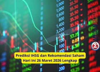 Prediksi IHSG dan Rekomendasi Saham Hari Ini 26 Maret 2026 Lengkap