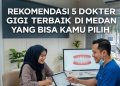 Rekomendasi 5 Dokter Gigi Terbaik di Medan yang Bisa Kamu Pilih