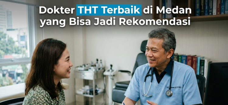 5 Dokter THT Terbaik di Medan yang Bisa Jadi Rekomendasi
