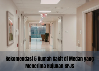 Rekomendasi 5 Rumah Sakit di Medan yang Menerima Rujukan BPJS