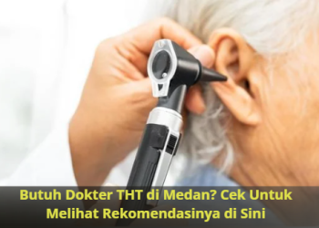 Butuh Dokter THT di Medan? Cek Untuk Melihat Rekomendasinya di Sini