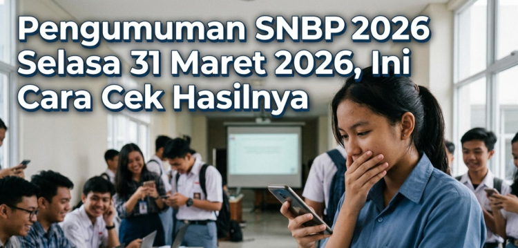 Pengumuman SNBP 2026 Selasa 31 Maret 2026, Ini Cara Cek Hasilnya