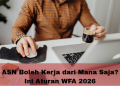 ASN Boleh Kerja dari Mana Saja? Ini Aturan WFA 2026