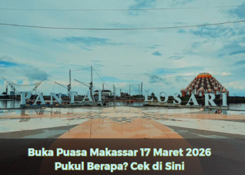 Buka Puasa Makassar 17 Maret 2026 Pukul Berapa? Cek di Sini