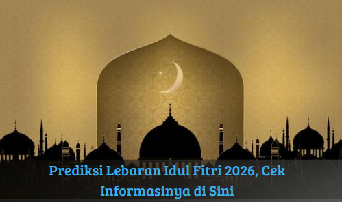 Prediksi Lebaran Idul Fitri 2026, Cek Informasinya di Sini