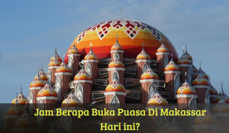Jam Berapa Buka Puasa Di Makassar Hari ini?
