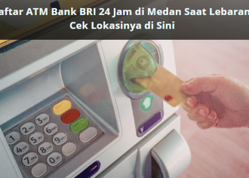 Daftar ATM Bank BRI 24 Jam di Medan Saat Lebaran, Cek Lokasinya di Sini