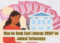Mau ke Bank Saat Lebaran 2026? Ini Jadwal Terbarunya