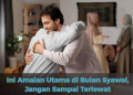 Ini Amalan Utama di Bulan Syawal, Jangan Sampai Terlewat