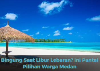 Bingung Saat Libur Lebaran? Ini Pantai Pilihan Warga Medan