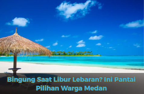 Bingung Saat Libur Lebaran? Ini Pantai Pilihan Warga Medan
