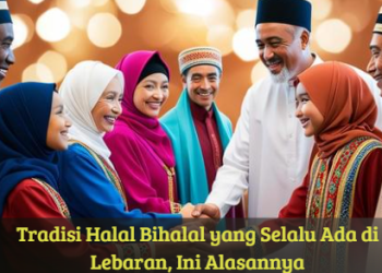 Tradisi Halal Bihalal yang Selalu Ada di Lebaran, Ini Alasannya