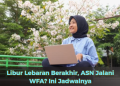 Libur Lebaran Berakhir, ASN Jalani WFA? Ini Jadwalnya