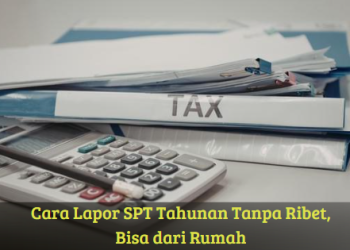 Cara Lapor SPT Tahunan Tanpa Ribet, Bisa dari Rumah