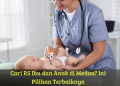 Cari RS Ibu dan Anak di Medan? Ini Pilihan Terbaiknya