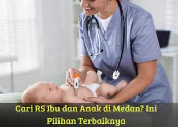 Cari RS Ibu dan Anak di Medan? Ini Pilihan Terbaiknya