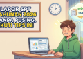 Lapor SPT Tahunan 2026 Tanpa Pusing, Ikuti Tips Ini