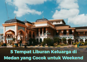 5 Tempat Liburan Keluarga di Medan yang Cocok untuk Weekend
