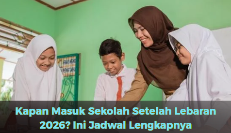 Kapan Masuk Sekolah Setelah Lebaran 2026? Ini Jadwal Lengkapnya