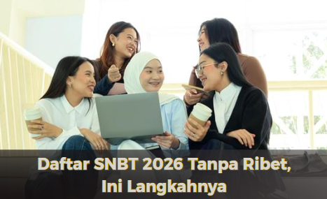 Daftar SNBT 2026 Tanpa Ribet, Ini Langkahnya