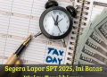 Segera Lapor SPT 2025, Ini Batas Waktu Terakhirnya