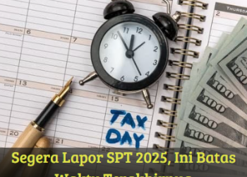 Segera Lapor SPT 2025, Ini Batas Waktu Terakhirnya