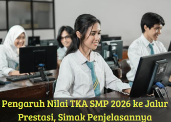 Pengaruh Nilai TKA SMP 2026 ke Jalur Prestasi, Simak Penjelasannya