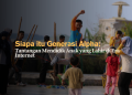 Siapa itu Generasi Alpha- Tantangan Mendidik Anak yang Lahir di Era Internet