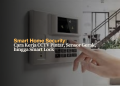 Smart Home Security: Cara Kerja CCTV Pintar, Sensor Gerak, hingga Smart Lock