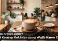 Ingin Bisnis Kopi? Ini 8 Konsep Kekinian yang Wajib Kamu Coba