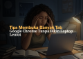 Tips Membuka Banyak Tab Google Chrome Tanpa Bikin Laptop Lemot