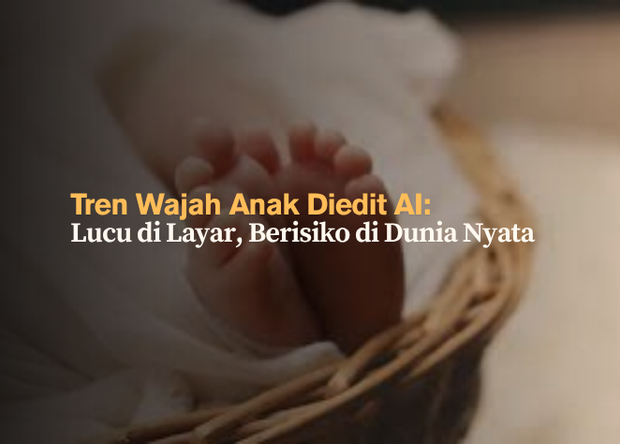 Tren Wajah Anak Diedit AI- Lucu di Layar, Berisiko di Dunia Nyata
