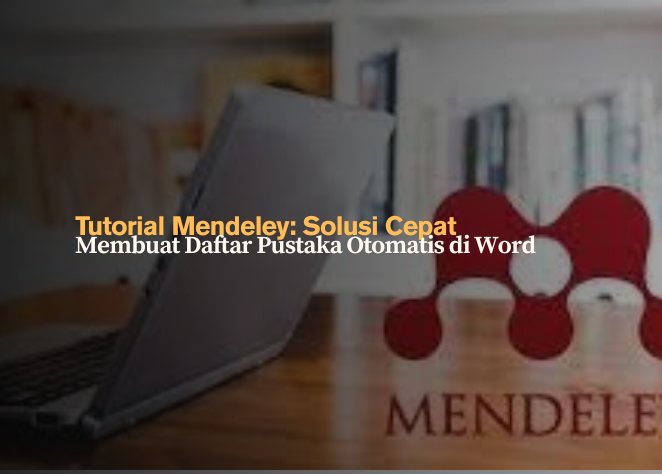 Tutorial Mendeley: Solusi Cepat Membuat Daftar Pustaka Otomatis di Word
