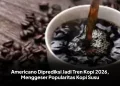 Americano Diprediksi Jadi Tren Kopi 2026, Menggeser Popularitas Kopi Susu