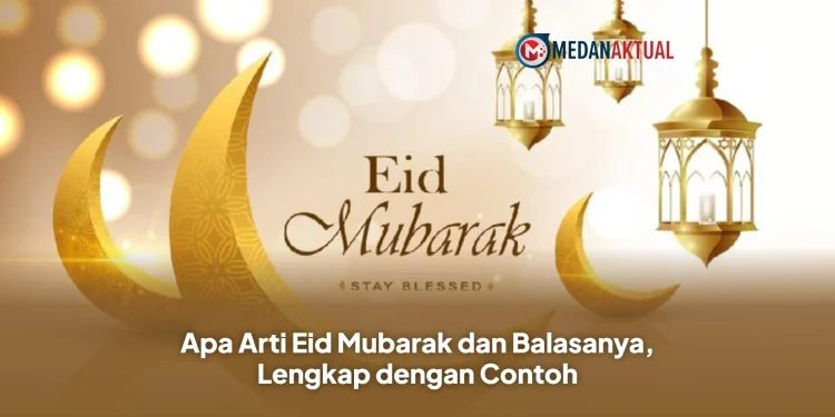Apa Arti Eid Mubarak dan Balasanya, Lengkap dengan Contoh