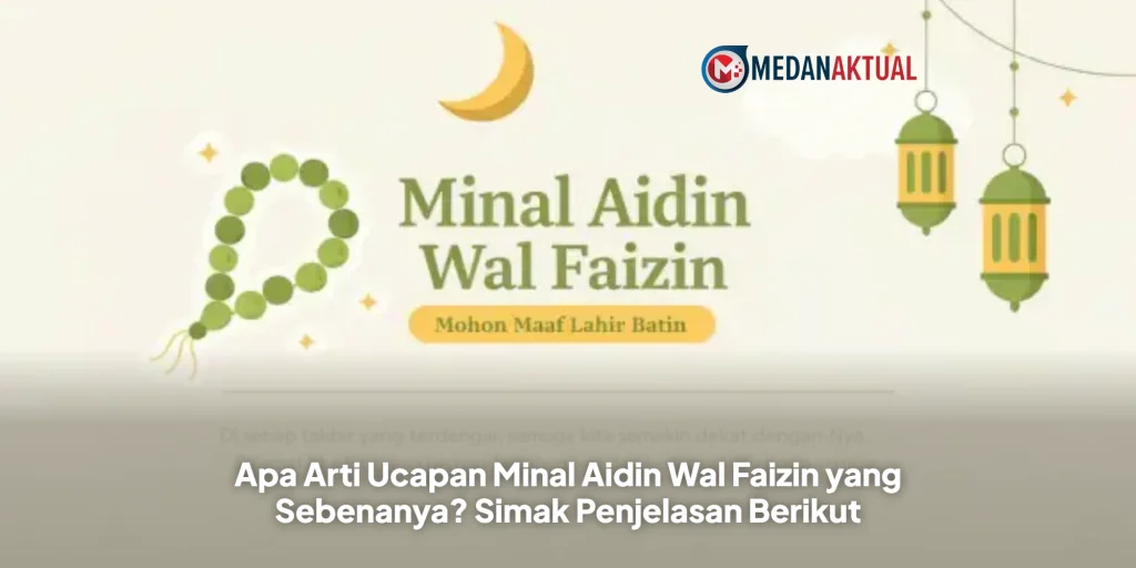 Apa Arti Ucapan Minal Aidin Wal Faizin yang Sebenanya? Simak Penjelasan Berikut