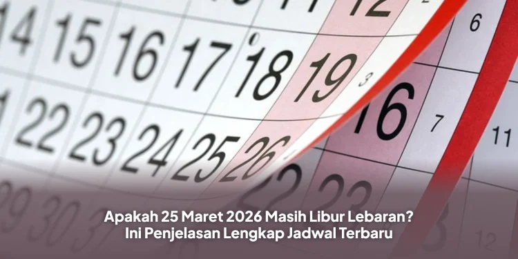 Apakah 25 Maret 2026 Masih Libur Lebaran? Ini Penjelasan Lengkap Jadwal Terbaru