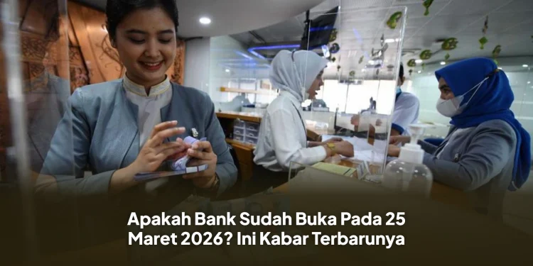 Apakah Bank Sudah Buka Pada 25 Maret 2026? Ini Kabar Terbarunya