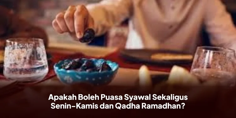 Apakah Boleh Puasa Syawal Sekaligus Senin-Kamis dan Qadha Ramadhan?